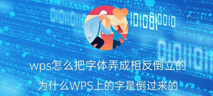 wps怎么把字体弄成相反倒立的 为什么WPS上的字是倒过来的？